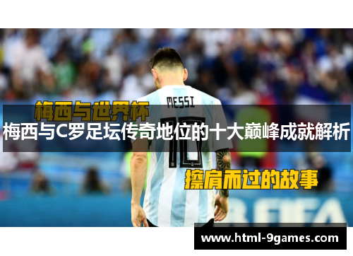 梅西与C罗足坛传奇地位的十大巅峰成就解析