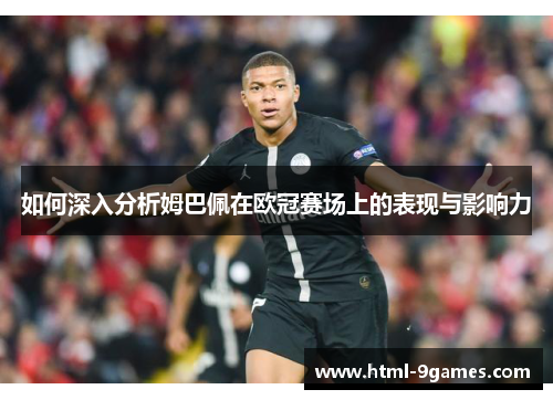 如何深入分析姆巴佩在欧冠赛场上的表现与影响力