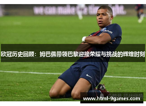 欧冠历史回顾：姆巴佩带领巴黎迎接荣耀与挑战的辉煌时刻