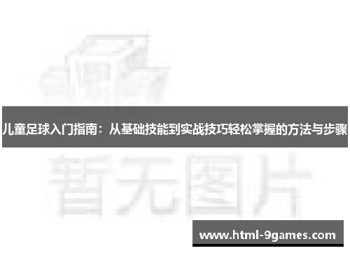 儿童足球入门指南：从基础技能到实战技巧轻松掌握的方法与步骤