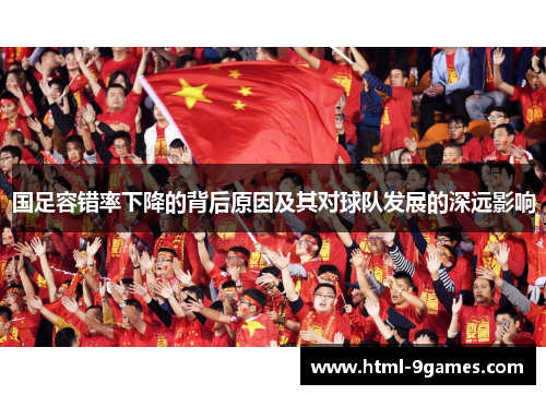 国足容错率下降的背后原因及其对球队发展的深远影响