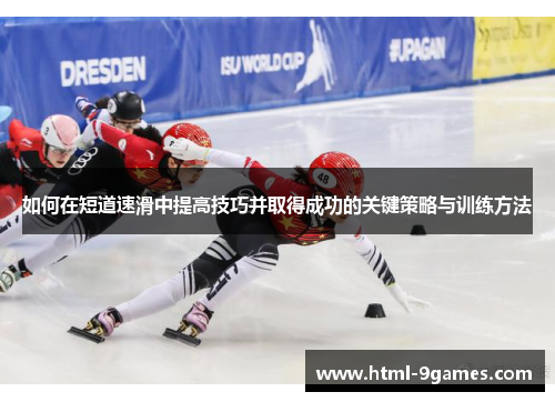如何在短道速滑中提高技巧并取得成功的关键策略与训练方法