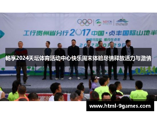 畅享2024天坛体育活动中心快乐周末体验尽情释放活力与激情