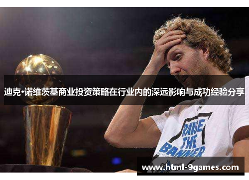 迪克·诺维茨基商业投资策略在行业内的深远影响与成功经验分享