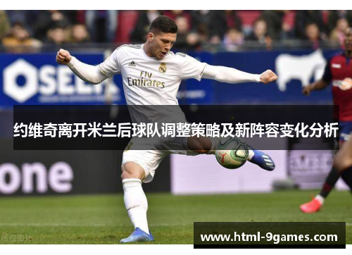 约维奇离开米兰后球队调整策略及新阵容变化分析