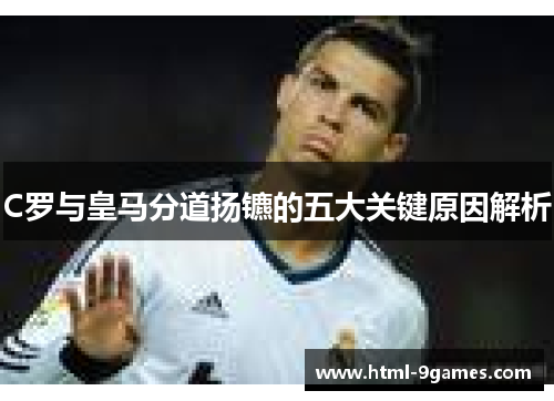 C罗与皇马分道扬镳的五大关键原因解析
