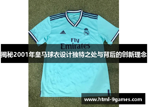 揭秘2001年皇马球衣设计独特之处与背后的创新理念 揭秘2001年皇马球衣设计独特之处与背后的创新理念