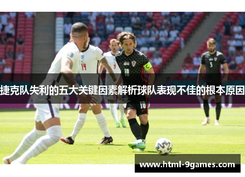 捷克队失利的五大关键因素解析球队表现不佳的根本原因