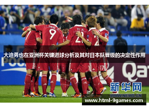 大迫勇也在亚洲杯关键进球分析及其对日本队晋级的决定性作用