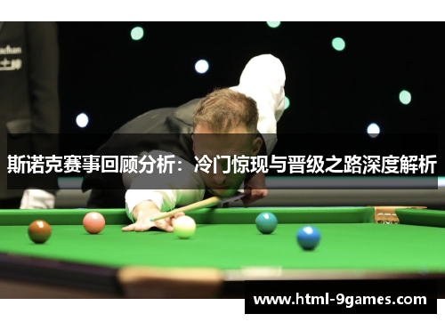斯诺克赛事回顾分析：冷门惊现与晋级之路深度解析