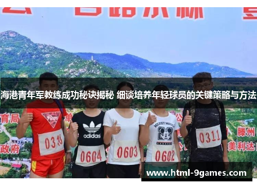 海港青年军教练成功秘诀揭秘 细谈培养年轻球员的关键策略与方法