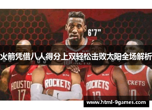 火箭凭借八人得分上双轻松击败太阳全场解析